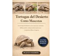 LAS TORTUGAS DEL DESIERTO COMPLETAS COMO MASCOTAS: Las tortugas del desierto como mascotas: nutrición, hábitat, salud y enriquecimiento para unas compañeras felices y longevas