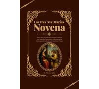 Las tres Ave Marías Novena: Nueve días de poderosas oraciones católicas con biografía, intenciones, reflexiones y un diario guiado dedicado a la Santísima Virgen María