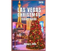 LAS VEGAS CHRISTMAS TRAVEL GUIDE 2025/2026: Insider Itineraries, Holiday Lights, Christmas Markets, Hidden Gems & Culinary Delights for Every Traveler