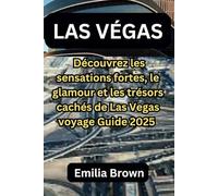 LAS VÉGAS: Découvrez les sensations fortes, le glamour et les trésors cachés de Las Vegas voyage Guide 2025