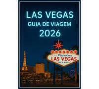 LAS VEGAS GUIA DE VIAGEMS 2026: Guia de Viagem Completo para Visitantes: Hotéis, Vida Noturna, Compras e Muito Mais