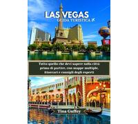 LAS VEGAS GUIDA TURISTICA 2024-2025: Tutto quello che devi sapere sulla città prima di partire, con mappe multiple, itinerari e consigli degli esperti