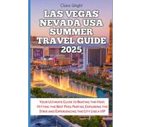 Las Vegas Nevada USA Summer Travel Guide 2025: Your Ultimate Guide to Beating the Heat, Hitting the Best Pool Parties, Exploring the Strip, and Experiencing the City Like a VIP