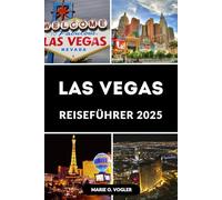 LAS VEGAS REISEFÜHRER 2025: Der komplette Reisebegleiter 2025 für Einsteiger und Vielbesucher