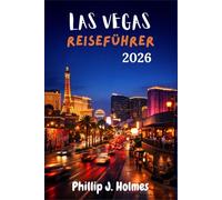 LAS VEGAS REISEFÜHRER 2026: Ein Wochenend-Reiseplan für Nachtleben, Shows und Stadtteile Abseits des Strips