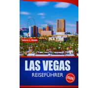 LAS VEGAS REISEFÜHRER 2026: Erkunden Sie die Unterhaltungshauptstadt der Vereinigten Staaten mit Insidertipps, Wundern des Nachtlebens und lokalen Abenteuern für jeden Touristen