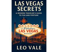 LAS VEGAS SECRETS: A Modern Traveler’s Guide to Fun and Fortune