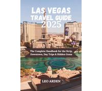 LAS VEGAS: The Complete Handbook for the Strip, Downtown, Day Trips & Hidden Gems