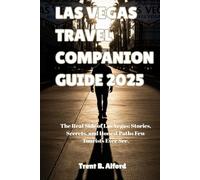 LAS VEGAS TRAVEL COMPANION GUIDE 2025: The Real Side of Las Vegas: Stories, Secrets, and Honest Paths Few Tourists Ever See.