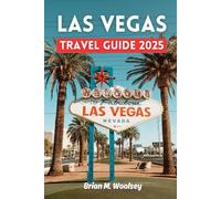 Las Vegas Travel Guide 2025: Explore the Best of Las Vegas in 2025: Where to Stay, Eat, Play, and Discover