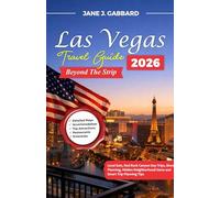 Las Vegas Travel Guide 2026: Beyond the Strip: Local Eats, Red Rock Canyon Day Trips, Show Planning, Hidden Neighborhood Gems and Smart Trip Planning Tips