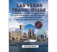 LAS VEGAS TRAVEL GUIDE 2026: The Complete Insider’s Handbook to Must-See Attractions, Best Hotels & Casinos, Fine Dining & Buffets, Shopping, Nightlife, and Day Trips