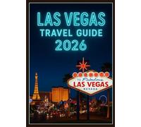 LAS VEGAS TRAVEL GUIDE 2026: The Complete Travel Handbook for Visitors: Hotels, Nightlife, Shopping & Beyond