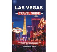LAS VEGAS Travel Guide: Your Complete Companion to Casinos, Shows, Nightlife, and Hidden Gems in Nevada’s Entertainment Capital