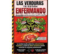 Las Verduras Te Están Enfermando: La verdad oculta sobre los antinutrientes vegetales y cómo la dieta carnívora puede reiniciar tu sistema autoinmune