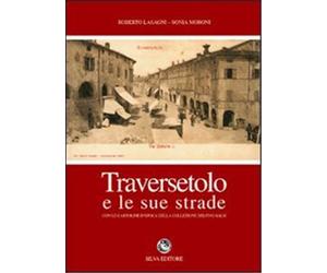 Lasagni,Roberto. - Traversetolo e le sue strade. Con le cartoline d'epoca della