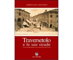 Lasagni,Roberto. - Traversetolo e le sue strade. Con le cartoline d'epoca della