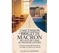 L'ascension de Brigitte Macron de la salle de classe au palais de l'Élysée: L'histoire remarquable d'une femme qui a défié l'âge, la tradition et les attentes