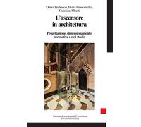 L' ascensore in architettura. Progettazione, dimensionamento, normativa e casi studio