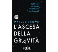 L'ascesa della gravità. Da Newton ad Einstein fino alle onde gravitazionali