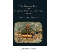 L'ascesa e la caduta dell'industria scozzese del cotone, 1778 - NUOVO Anthony...