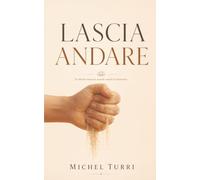 LASCIA ANDARE: La libertà comincia quando smetti di trattenere.