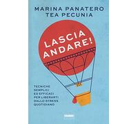Lascia andare! Tecniche semplici ed efficaci per liberarti dallo stress quotidiano