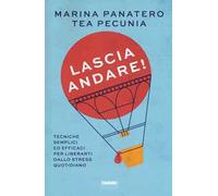 Lascia andare! Tecniche semplici ed efficaci per liberarti dallo stress quotidiano