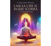 Lascia che il fiume scorra... se vuoi essere felice