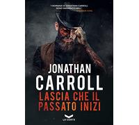 Libri Jonathan Carroll - Lascia Che Il Passato Inizi
