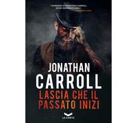 Libri Jonathan Carroll - Lascia Che Il Passato Inizi