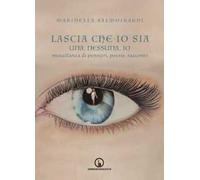 Lascia che io sia. Una, nessuna, io. Miscellanea di pensieri, poesie, racconti