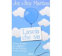 Lascia che sia. Karma positivo per migliorare la vita, il lavoro e avere fortuna