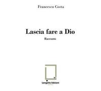 Lascia fare a Dio. Ediz. limitata. Con illustrazione su carta firmata e numerata