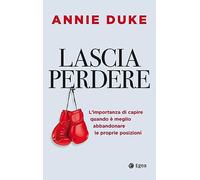 Lascia perdere. L'importanza di capire quando è meglio abbandonare le proprie posizioni