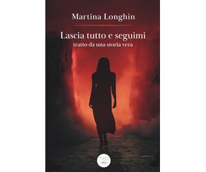 Lascia tutto e seguimi: Tratto da una storia vera