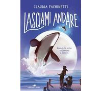 Libri Claudia Fachinetti - Lasciami Andare. Quando Le Orche Arrivarono A Genova