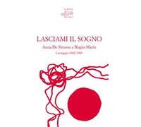 Lasciami il sogno. Anna De Simone e Biagio Marin. Carteggio (1982-1985)