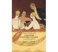 Lasciami l'ultimo valzer e altri scritti