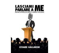 Lasciami parlare a me. Manuale semiserio per parlare in pubblico senza paura