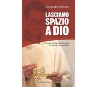 Lasciamo Spazio A Dio. Omelie Tratte Dalla Liturgia Di Una Vita Eucaristica
