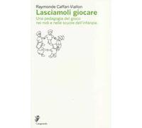 Lasciamoli giocare. Una pedagogia del gioco nei nidi e nelle scuole dell'infanzia
