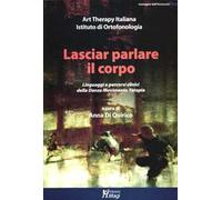 Lasciar parlare il corpo. Linguaggi e percorsi clinici della danza movimento terapia