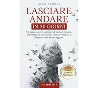 LASCIARE ANDARE IN 30 GIORNI: Un percorso per smettere di pensare troppo, affrontare stress e ansia, coltivare fiducia e ritrovare una mente leggera + BONUS DIARIO MENTALE