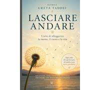 LASCIARE ANDARE: L'arte di alleggerire la mente, il cuore e la vita