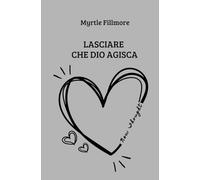 Lasciare che Dio agisca: la coscienza che trasforma la realtà negli insegnamenti di Myrtle Fillmore