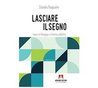Libri Daniela Pasqualini - Lasciare Il Segno. Lezioni Di Pedagogia E Didattica D