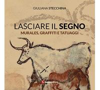 Lasciare il segno. Murales, graffiti e tatuaggi