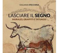 Lasciare il segno. Murales, graffiti e tatuaggi