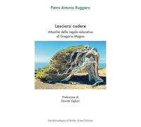 Lasciarsi cadere. Attualità della regola educativa di Gregorio Magno - Rug...